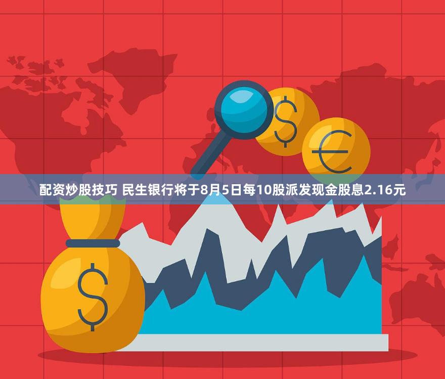 配资炒股技巧 民生银行将于8月5日每10股派发现金股息2.16元