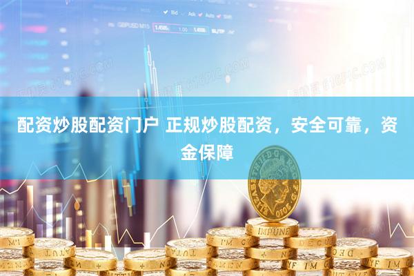 配资炒股配资门户 正规炒股配资，安全可靠，资金保障